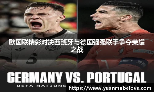 欧国联精彩对决西班牙与德国强强联手争夺荣耀之战